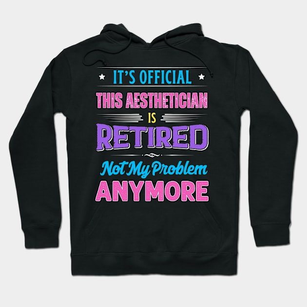 Aesthetician Retirement Funny Retired Not My Problem Anymore Hoodie by egcreations